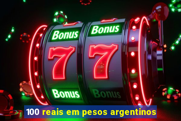 100 reais em pesos argentinos